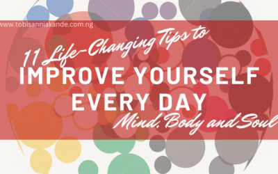 11 Life-Changing Tips to Improve Yourself Every Day, Mind, Body and Soul